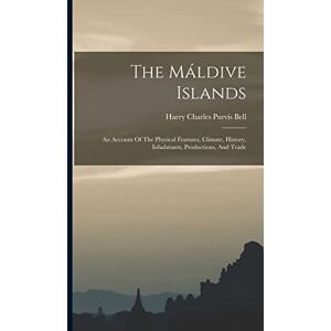 The Máldive Islands: An Account Of The Physical Features, Climate, History, Inhabitants, Productions, And Trade The Máldive Islands: An Account Of The Physical Features, Climate, History, Inhabitants, Productions, And Trade