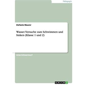 Maurer, Stefanie Wasser. Versuche zum Schwimmen und Sinken (Klasse 1 und 2) Maurer, Stefanie Wasser. Versuche zum Schwimmen und Sinken (Klasse 1 und 2)