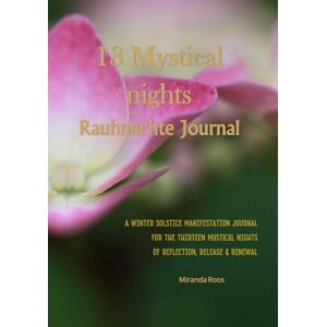 Roos, Miranda 13 Mystical Nights Rauhnächte: A winter solice Manifestation Journal for the 13 Magical Nights of reflection, release & Renewal Roos, Miranda 13 Mystical Nights Rauhnächte: A winter solice Manifestation Journal for the 13 Magical Nights of reflection, release & Renewal
