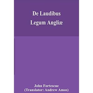 Fortescue, John De laudibus legum Angliæ Fortescue, John De laudibus legum Angliæ