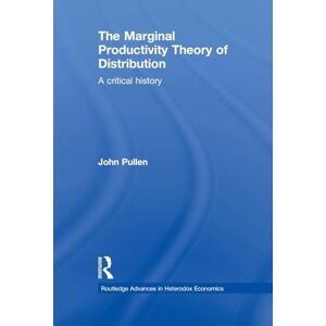 Pullen, John The Marginal Productivity Theory of Distribution: A Critical History (Routledge Advances in Heterodox Economics) Pullen, John The Marginal Productivity Theory of Distribution: A Critical History (Routledge Advances in Heterodox Economics)