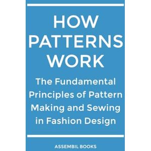 Assembil Books How Patterns Work: The Fundamental Principles of Pattern Making and Sewing in Fashion Design Assembil Books How Patterns Work: The Fundamental Principles of Pattern Making and Sewing in Fashion Design
