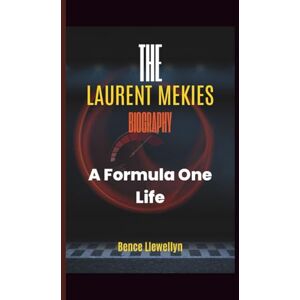Llewellyn, Bence THE LAURENT MEKIES BIOGRAPHY: A Formula One Life Llewellyn, Bence THE LAURENT MEKIES BIOGRAPHY: A Formula One Life