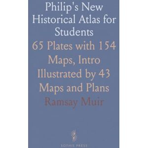 Ramsay, Muir Philip's New Historical Atlas for Students: 65 Plates with 154 Maps, Intro Illustrated by 43 Maps and Plans Ramsay, Muir Philip's New Historical Atlas for Students: 65 Plates with 154 Maps, Intro Illustrated by 43 Maps and Plans