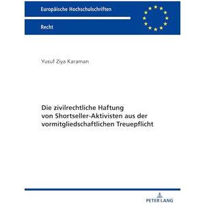 Karaman, Yusuf Ziya Die zivilrechtliche Haftung von Shortseller-Aktivisten aus der vormitgliedschaftlichen Treuepflicht: 6833 (Europäische Hochschulschriften Recht) Karaman, Yusuf Ziya Die zivilrechtliche Haftung von Shortseller-Aktivisten aus der vormitgliedschaftlichen Treuepflicht: 6833 (Europäische Hochschulschriften Recht)