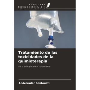 Bentouati, Abdelkader Tratamiento de las toxicidades de la quimioterapia: De la anticipación al tratamiento Bentouati, Abdelkader Tratamiento de las toxicidades de la quimioterapia: De la anticipación al tratamiento