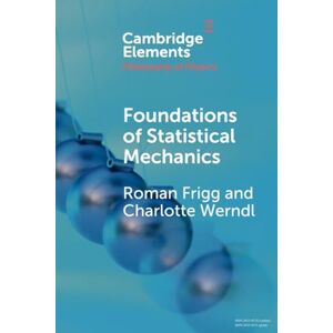 Frigg, Roman Foundations of Statistical Mechanics (Elements in the Philosophy of Physics) Frigg, Roman Foundations of Statistical Mechanics (Elements in the Philosophy of Physics)