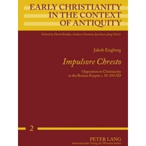 Engberg, Jakob Impulsore Chresto: Opposition to Christianity in the Roman Empire C. 50-250 AD (Early Christianity in the Context of Antiquity) Engberg, Jakob Impulsore Chresto: Opposition to Christianity in the Roman Empire C. 50-250 AD (Early Christianity in the Context of Antiquity)