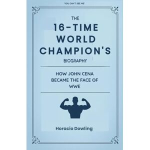 Dowling, Horacio The 16-Time World Champion's Biography: How John Cena Became the Face of WWE (Biographies of WWE Wrestling Champions and Hall of Famers) Dowling, Horacio The 16-Time World Champion's Biography: How John Cena Became the Face of WWE (Biographies of WWE Wrestling Champions and Hall of Famers)