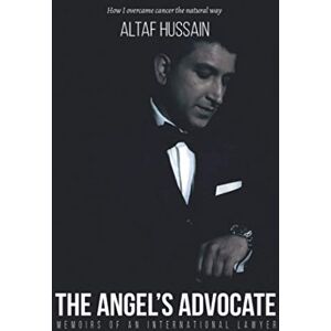 HUSSAIN, ALTAF THE ANGEL'S ADVOCATE MEMOIRS OF AN INTERNATIONAL LAWYER: How I overcame cancer the natural way HUSSAIN, ALTAF THE ANGEL'S ADVOCATE MEMOIRS OF AN INTERNATIONAL LAWYER: How I overcame cancer the natural way