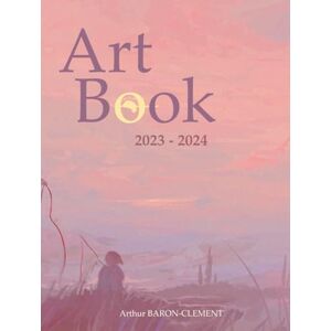 BARON-CLEMENT, Arthur Artbook: 2023 2024 BARON-CLEMENT, Arthur Artbook: 2023 2024
