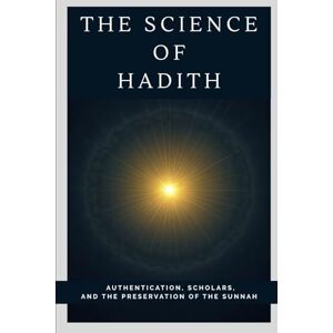 Al-Hijazi, Zayd The Science of Hadith: Authentication, Scholars, and the Preservation of the Sunnah (Early Islamic History Collection) Al-Hijazi, Zayd The Science of Hadith: Authentication, Scholars, and the Preservation of the Sunnah (Early Islamic History Collection)