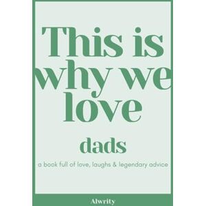 Alwrity Publishing This Is Why We Love Dads: a book full of love, laughs & legendary advice Alwrity Publishing This Is Why We Love Dads: a book full of love, laughs & legendary advice