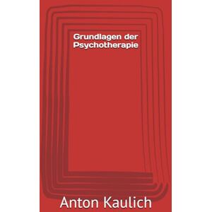 Kaulich, Anton Grundlagen der Psychotherapie (Was die Schule nicht lehrt) Kaulich, Anton Grundlagen der Psychotherapie (Was die Schule nicht lehrt)