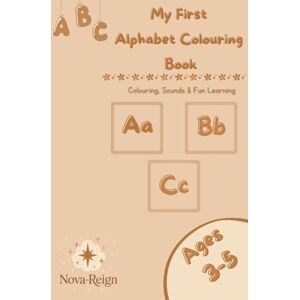 Reign, Nova My First Alphabet Colouring Book:: Colouring, Sounds & Fun Learning Reign, Nova My First Alphabet Colouring Book:: Colouring, Sounds & Fun Learning
