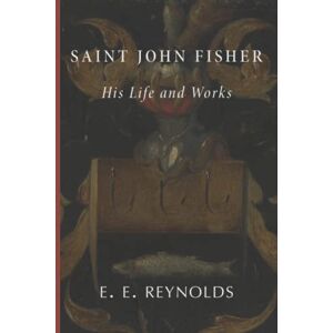 Reynolds, E. E. Saint John Fisher: His Life and Works Reynolds, E. E. Saint John Fisher: His Life and Works