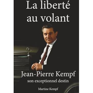 Kempf, Martine La liberté au volant: Jean-Pierre Kempf son exceptionnel destin Kempf, Martine La liberté au volant: Jean-Pierre Kempf son exceptionnel destin