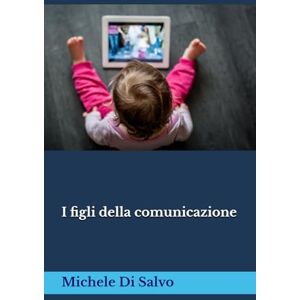 Di Salvo, Michele I figli della comunicazione Di Salvo, Michele I figli della comunicazione