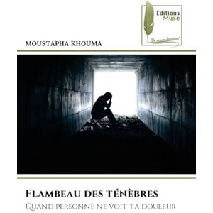 Khouma, Moustapha Flambeau des ténèbres: Quand personne ne voit ta douleur Khouma, Moustapha Flambeau des ténèbres: Quand personne ne voit ta douleur