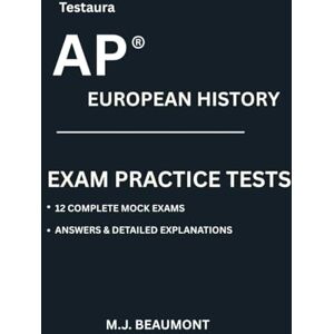 Beaumont, M.J. Testaura AP ® European history exam practice tests: Over 2000 practice questions with answers and detailed explanations. Beaumont, M.J. Testaura AP ® European history exam practice tests: Over 2000 practice questions with answers and detailed explanations.