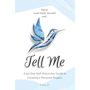 O., Faby Tell Me: A 90-Day Self-Discovery Guide to Creating a Personal Project O., Faby Tell Me: A 90-Day Self-Discovery Guide to Creating a Personal Project