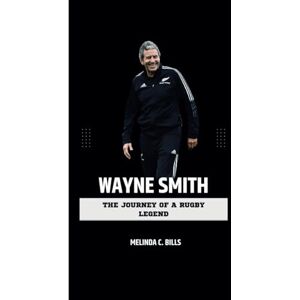C. Bills, Melinda WAYNE SMITH: The Journey of a Rugby Legend (CHAMPIONS IN THE GAME) C. Bills, Melinda WAYNE SMITH: The Journey of a Rugby Legend (CHAMPIONS IN THE GAME)