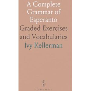 Ivy, Kellerman A Complete Grammar of Esperanto: Graded Exercises and Vocabularies Ivy, Kellerman A Complete Grammar of Esperanto: Graded Exercises and Vocabularies