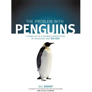 Bishop, Bill The Problem with Penguins: Stand Out in a Crowded Marketplace by Packaging Your BIG Idea Bishop, Bill The Problem with Penguins: Stand Out in a Crowded Marketplace by Packaging Your BIG Idea