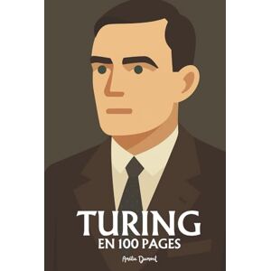 Dumont, Amélie Alan Turing: l'essentiel de ses travaux en 100 pages Dumont, Amélie Alan Turing: l'essentiel de ses travaux en 100 pages