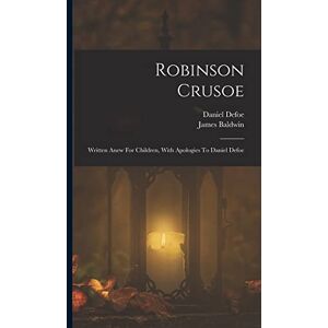 Defoe, Daniel Robinson Crusoe: Written Anew For Children, With Apologies To Daniel Defoe Defoe, Daniel Robinson Crusoe: Written Anew For Children, With Apologies To Daniel Defoe