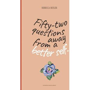 Skyler, Rebecca 52 Questions Away From A Better Self: Guided Workbook for Intentional Living, Deep Self-Discovery, and Designing the Life You Deserve Skyler, Rebecca 52 Questions Away From A Better Self: Guided Workbook for Intentional Living, Deep Self-Discovery, and Designing the Life You Deserve