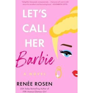 Renee Rosen Let's Call Her Barbie Renee Rosen Let's Call Her Barbie