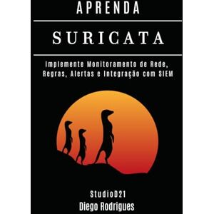 Rodrigues, Diego APRENDA SURICATA: Implemente Monitoramento, Regras, Alertas e Integração com SIEM (kali lINUX & frameworks brasil) Rodrigues, Diego APRENDA SURICATA: Implemente Monitoramento, Regras, Alertas e Integração com SIEM (kali lINUX & frameworks brasil)