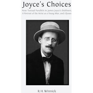 Winnick, R. H. Joyce's Choices: New Textual Parallels in James Joyce's 'Dubliners', 'A Portrait of the Artist as a Young Man', and 'Ulysses' Winnick, R. H. Joyce's Choices: New Textual Parallels in James Joyce's 'Dubliners', 'A Portrait of the Artist as a Young Man', and 'Ulysses'
