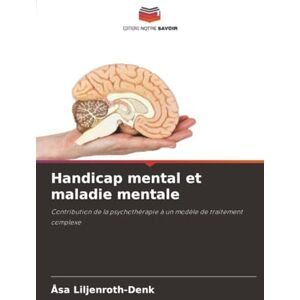 Liljenroth-Denk, Åsa Handicap mental et maladie mentale: Contribution de la psychothérapie à un modèle de traitement complexe Liljenroth-Denk, Åsa Handicap mental et maladie mentale: Contribution de la psychothérapie à un modèle de traitement complexe