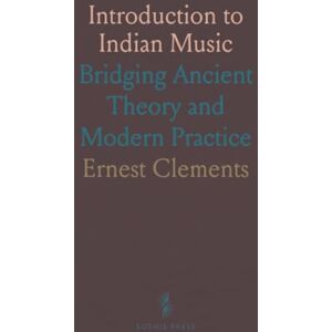 Ernest, Clements Introduction to Indian Music: Bridging Ancient Theory and Modern Practice Ernest, Clements Introduction to Indian Music: Bridging Ancient Theory and Modern Practice