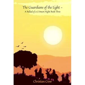 Crow, Christian The Guardians of the Light: A Ballad of a Crimson Night Book Three Crow, Christian The Guardians of the Light: A Ballad of a Crimson Night Book Three