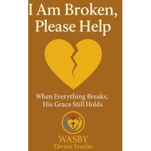 Studio, WASBY Divine I Am Broken, Please Help: When Everything Breaks, His Grace Still Holds Studio, WASBY Divine I Am Broken, Please Help: When Everything Breaks, His Grace Still Holds