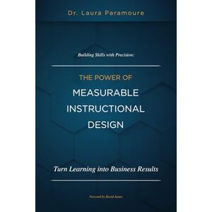 Paramoure, Dr. Laura Building Skills With Precision: The Power Of Measurable Instructional Design (Learning Measurement Mastery Series) Paramoure, Dr. Laura Building Skills With Precision: The Power Of Measurable Instructional Design (Learning Measurement Mastery Series)