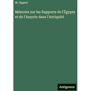 Oppert, M Mémoire sur les Rapports de l'Égypte et de l'Assyrie dans l'Antiquité Oppert, M Mémoire sur les Rapports de l'Égypte et de l'Assyrie dans l'Antiquité