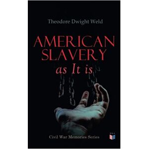 Weld, Theodore Dwight American Slavery as It is: Testimony of a Thousand Witnesses Weld, Theodore Dwight American Slavery as It is: Testimony of a Thousand Witnesses