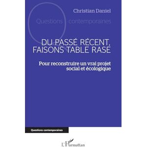 Daniel, Christian Du passé récent, faisons table rase: Pour reconstruire un vrai projet social et écologique (Questions Contemporaines) Daniel, Christian Du passé récent, faisons table rase: Pour reconstruire un vrai projet social et écologique (Questions Contemporaines)