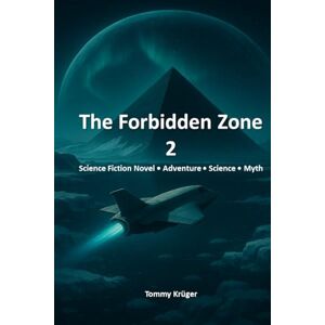 Krüger, Tommy The Forbidden Zone 2: A Science-Fiction Adventure about Forbidden Zones, Ancient Myths, and the Secrets of the Cosmos Krüger, Tommy The Forbidden Zone 2: A Science-Fiction Adventure about Forbidden Zones, Ancient Myths, and the Secrets of the Cosmos