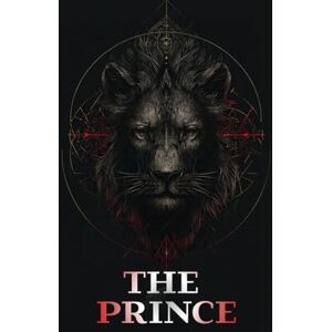 MACHIAVELLI, NICCOLÒ THE PRINCE: The Art of Power, Strategy, and Political Leadership in the Context of Realistic Statecraft MACHIAVELLI, NICCOLÒ THE PRINCE: The Art of Power, Strategy, and Political Leadership in the Context of Realistic Statecraft
