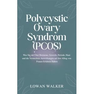 WALKER, LOWAN Polycystic Ovary Syndrome (PCOS): Was Sie nie über Hormone, Gewicht, Periode, Haut und die versteckten Auswirkungen auf den Alltag von Frauen erfahren haben WALKER, LOWAN Polycystic Ovary Syndrome (PCOS): Was Sie nie über Hormone, Gewicht, Periode, Haut und die versteckten Auswirkungen auf den Alltag von Frauen erfahren haben