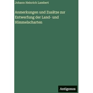 Lambert, Johann Heinrich Anmerkungen und Zusätze zur Entwerfung der Land- und Himmelscharten Lambert, Johann Heinrich Anmerkungen und Zusätze zur Entwerfung der Land- und Himmelscharten