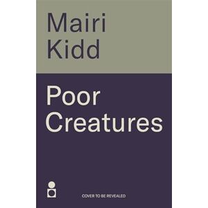 Kidd, Mairi Poor Creatures Kidd, Mairi Poor Creatures