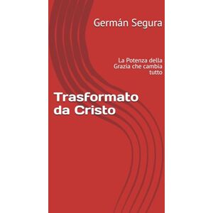 Segura, Germán Trasformato da Cristo: La Potenza della Grazia che cambia tutto Segura, Germán Trasformato da Cristo: La Potenza della Grazia che cambia tutto