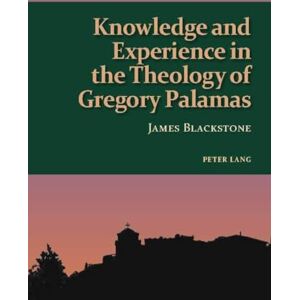 Blackstone Knowledge and Experience in the Theology of Gregory Palamas: 3 (Studies in Eastern Orthodoxy) Blackstone Knowledge and Experience in the Theology of Gregory Palamas: 3 (Studies in Eastern Orthodoxy)