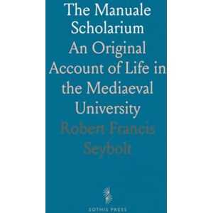 Robert Francis, Seybolt The Manuale Scholarium: An Original Account of Life in the Mediaeval University Robert Francis, Seybolt The Manuale Scholarium: An Original Account of Life in the Mediaeval University